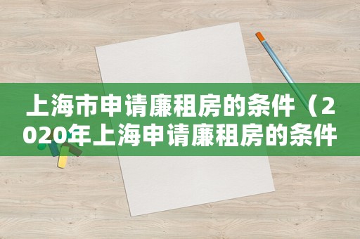 上海市申請廉租房的條件（2020年上海申請廉租房的條件）
