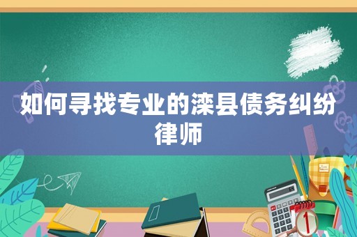 如何尋找專業(yè)的灤縣債務糾紛律師