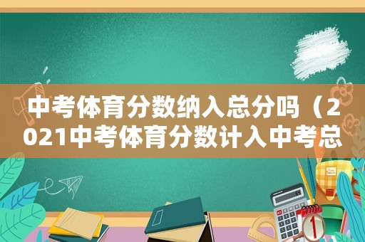 中考體育分數納入總分嗎（2021中考體育分數計入中考總分嗎）