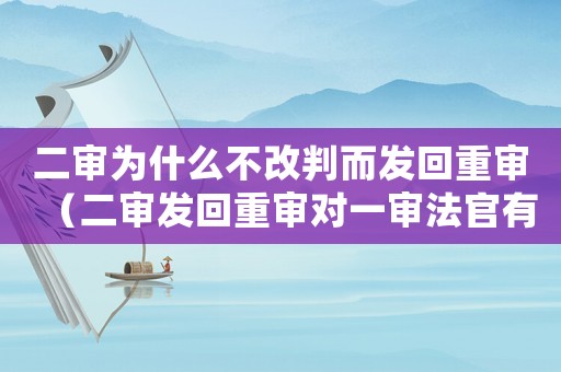 二審為什么不改判而發(fā)回重審（二審發(fā)回重審對(duì)一審法官有影響嗎）