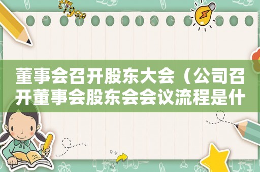 董事會召開股東大會（公司召開董事會股東會會議流程是什么）