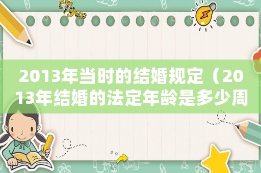 2013年當時的結婚規定（2013年結婚的法定年齡是多少周歲）