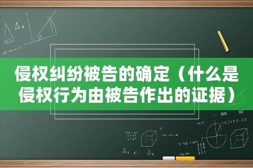 侵權糾紛被告的確定（什么是侵權行為由被告作出的證據）