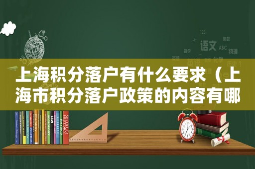 上海積分落戶有什么要求（上海市積分落戶政策的內容有哪些要求）
