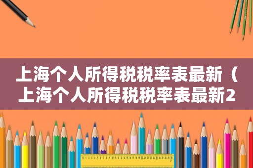 上海個(gè)人所得稅稅率表最新（上海個(gè)人所得稅稅率表最新2020）