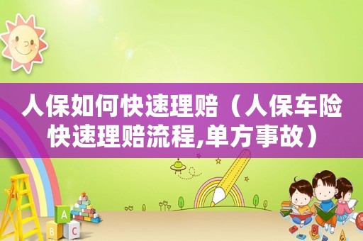 人保如何快速理賠（人保車險快速理賠流程,單方事故）