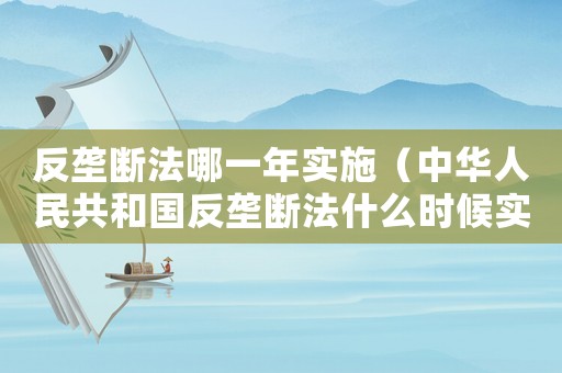 反壟斷法哪一年實施（中華人民共和國反壟斷法什么時候?qū)嵤? title=