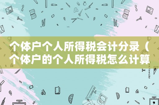 個體戶個人所得稅會計分錄（個體戶的個人所得稅怎么計算分錄）