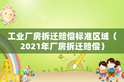 工業廠房拆遷賠償標準區域（2021年廠房拆遷賠償）