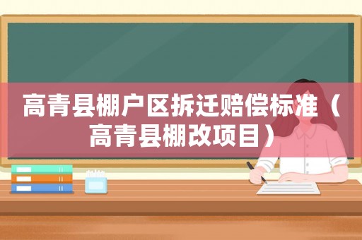 高青縣棚戶區拆遷賠償標準（高青縣棚改項目）
