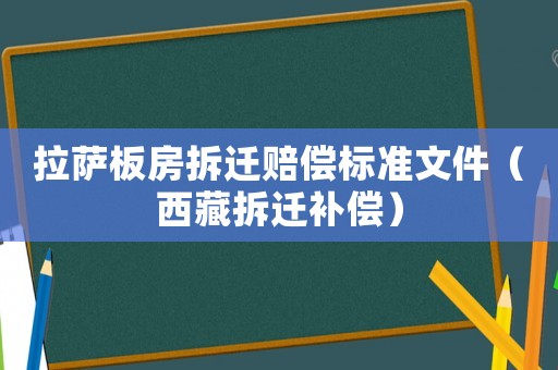拉薩板房拆遷賠償標準文件（西藏拆遷補償）