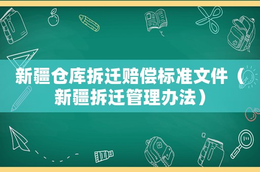 新疆倉庫拆遷賠償標準文件（新疆拆遷管理辦法）