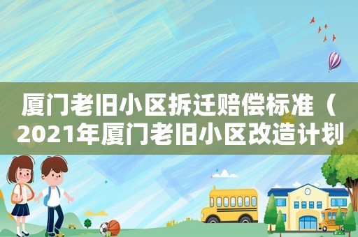 廈門(mén)老舊小區(qū)拆遷賠償標(biāo)準(zhǔn)（2021年廈門(mén)老舊小區(qū)改造計(jì)劃）