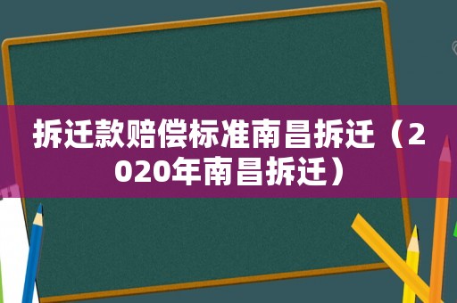 拆遷款賠償標(biāo)準(zhǔn)南昌拆遷（2020年南昌拆遷）