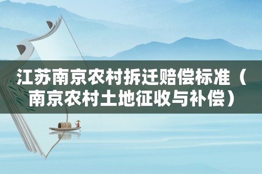 江蘇南京農村拆遷賠償標準（南京農村土地征收與補償）
