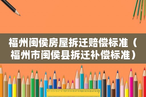 福州閩侯房屋拆遷賠償標準（福州市閩侯縣拆遷補償標準）