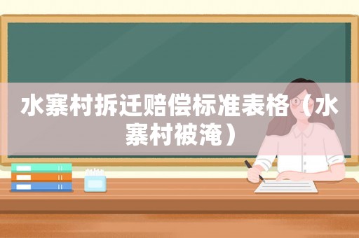 水寨村拆遷賠償標準表格（水寨村被淹）