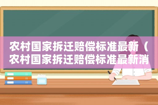 農村國家拆遷賠償標準最新（農村國家拆遷賠償標準最新消息）