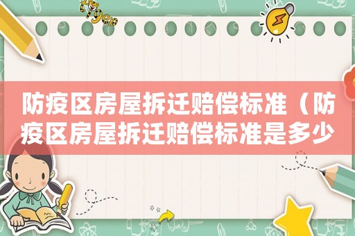 防疫區房屋拆遷賠償標準（防疫區房屋拆遷賠償標準是多少）