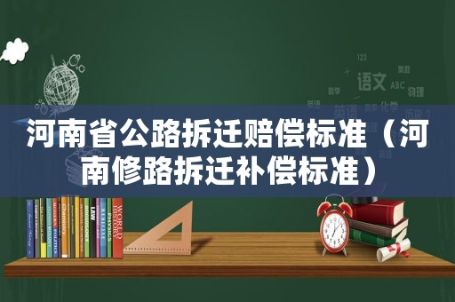 河南省公路拆遷賠償標準（河南修路拆遷補償標準）