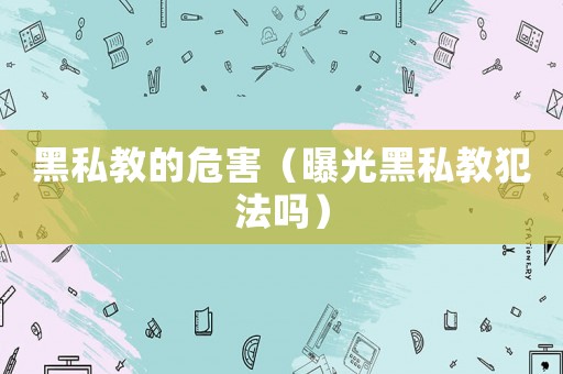 黑私教的危害（曝光黑私教犯法嗎）