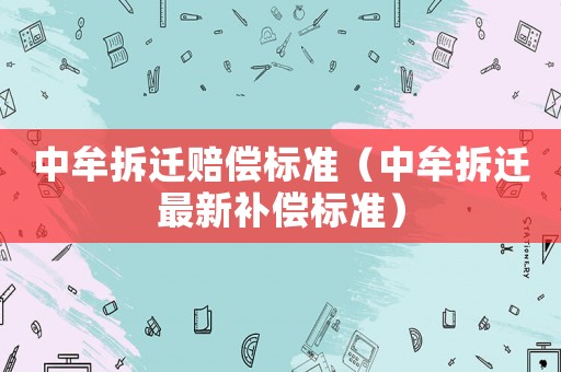 中牟拆遷賠償標準（中牟拆遷最新補償標準）