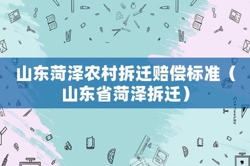 山東菏澤農村拆遷賠償標準（山東省菏澤拆遷）