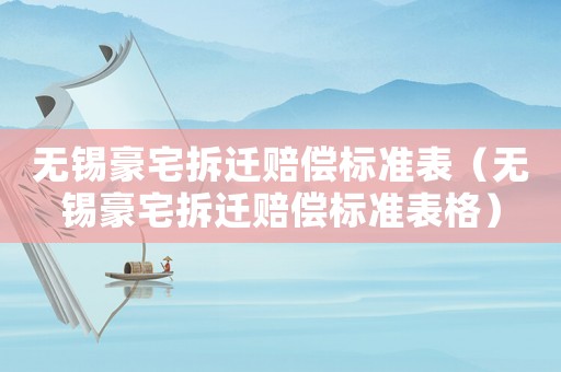 無錫豪宅拆遷賠償標(biāo)準(zhǔn)表（無錫豪宅拆遷賠償標(biāo)準(zhǔn)表格）