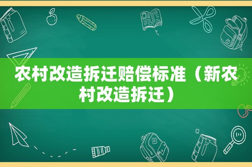 農(nóng)村改造拆遷賠償標(biāo)準(zhǔn)（新農(nóng)村改造拆遷）