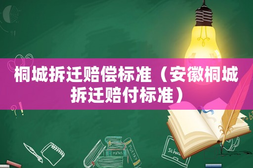 桐城拆遷賠償標(biāo)準(zhǔn)（安徽桐城拆遷賠付標(biāo)準(zhǔn)）