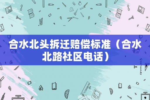 合水北頭拆遷賠償標準（合水北路社區電話）