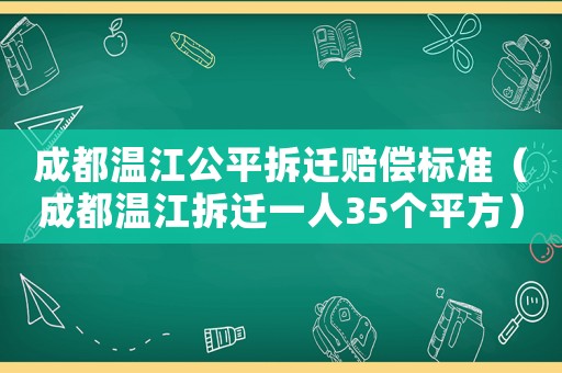 成都溫江公平拆遷賠償標準（成都溫江拆遷一人35個平方）
