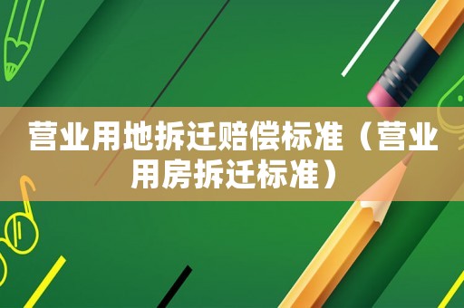 營業用地拆遷賠償標準（營業用房拆遷標準）