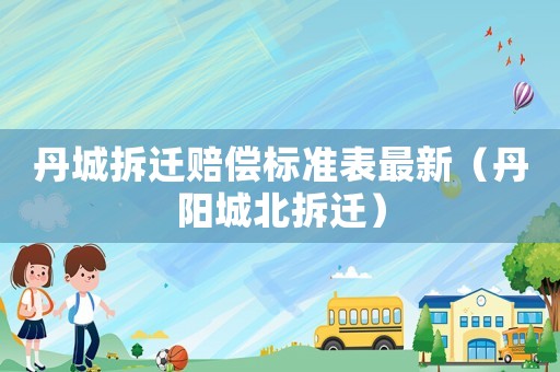 丹城拆遷賠償標準表最新（丹陽城北拆遷）