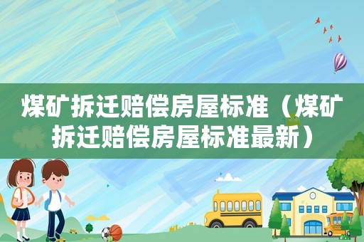 煤礦拆遷賠償房屋標準（煤礦拆遷賠償房屋標準最新）