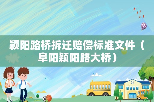 穎陽路橋拆遷賠償標準文件（阜陽穎陽路大橋）