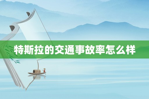特斯拉的交通事故率怎么樣