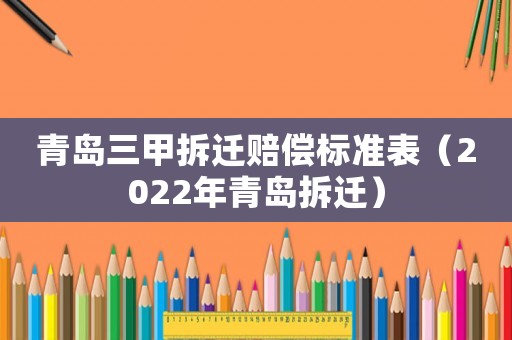 青島三甲拆遷賠償標準表（2022年青島拆遷）