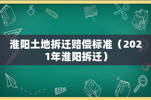 淮陽土地拆遷賠償標準（2021年淮陽拆遷）