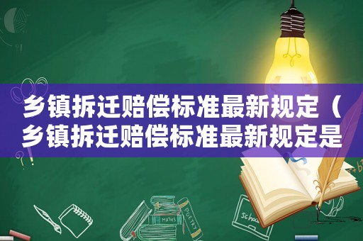 鄉鎮拆遷賠償標準最新規定（鄉鎮拆遷賠償標準最新規定是多少）