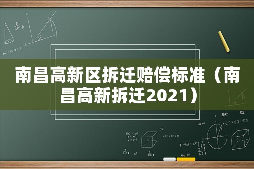 南昌高新區拆遷賠償標準（南昌高新拆遷2021）