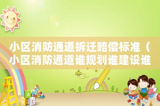 小區消防通道拆遷賠償標準（小區消防通道誰規劃誰建設誰負責）