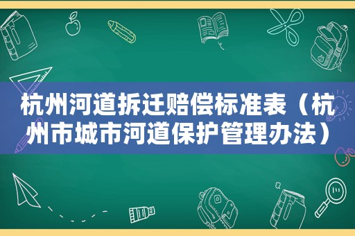 杭州河道拆遷賠償標(biāo)準(zhǔn)表（杭州市城市河道保護(hù)管理辦法）