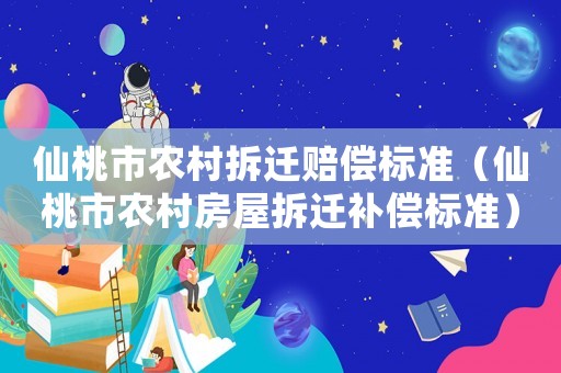 仙桃市農村拆遷賠償標準（仙桃市農村房屋拆遷補償標準）