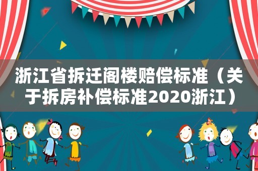 浙江省拆遷閣樓賠償標(biāo)準(zhǔn)（關(guān)于拆房補(bǔ)償標(biāo)準(zhǔn)2020浙江）