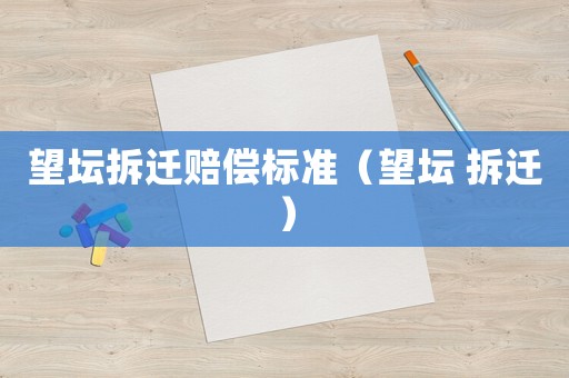 望壇拆遷賠償標準（望壇 拆遷）