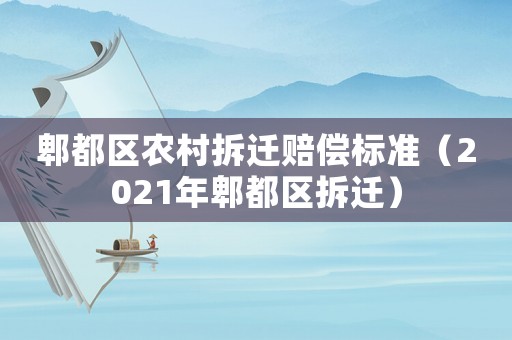 郫都區農村拆遷賠償標準（2021年郫都區拆遷）