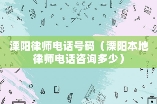 溧陽律師電話號碼（溧陽本地律師電話咨詢多少）