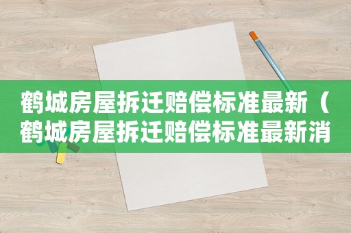 鶴城房屋拆遷賠償標準最新（鶴城房屋拆遷賠償標準最新消息）