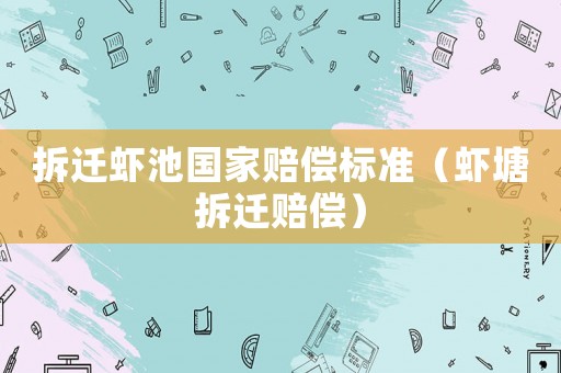 拆遷蝦池國家賠償標(biāo)準(zhǔn)（蝦塘拆遷賠償）